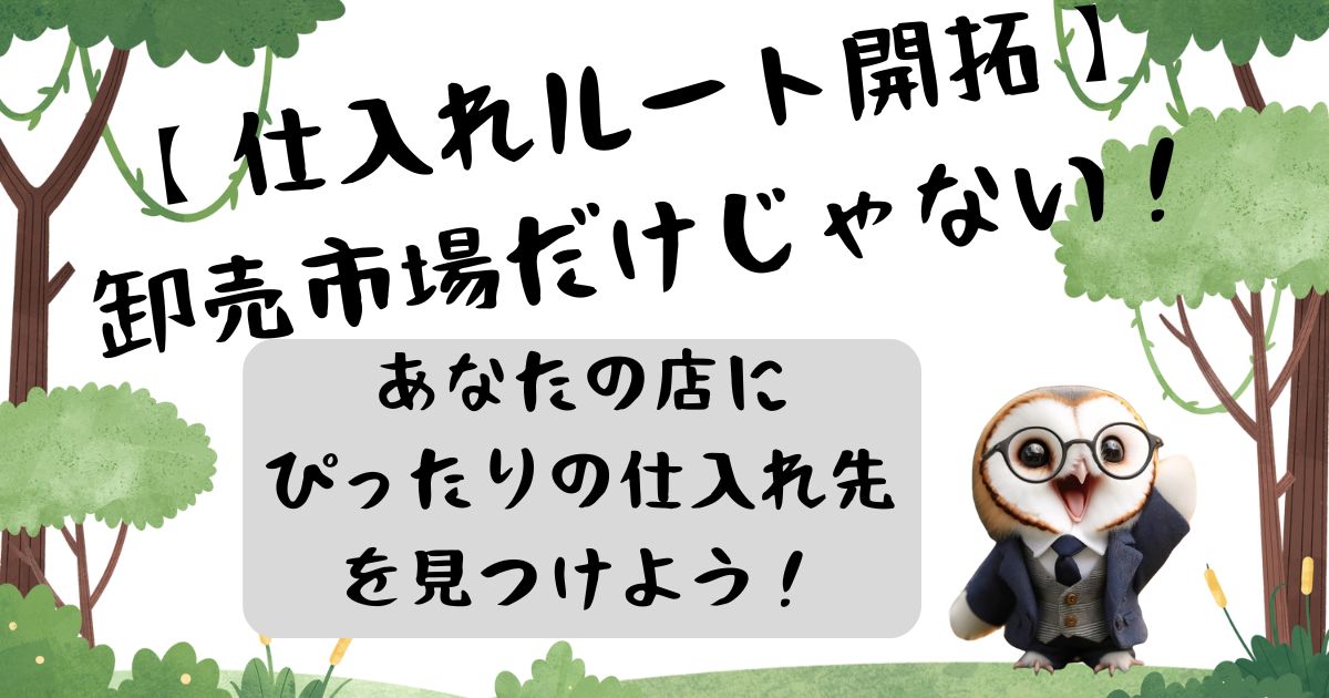 【仕入れルート開拓】 卸売市場だけじゃない！ あなたの店にぴったりの仕入れ先を見つけよう！の記事の画像