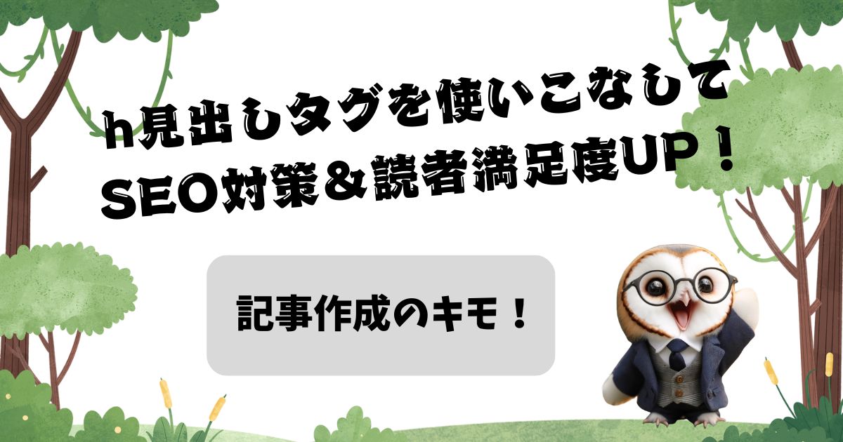 記事作成のキモ！h見出しタグを使いこなしてSEO対策＆読者満足度UP！の記事の画像