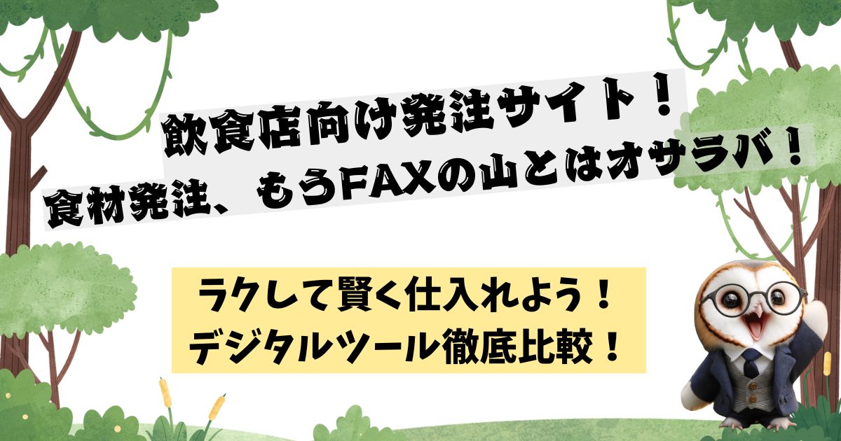 飲食店向け発注サイト！食材発注、もうFAXの山とはオサラバ！ラクして賢く仕入れよう！デジタルツール徹底比較！の記事の画像